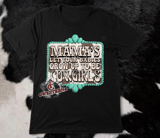 Mamas Let Your Babies Grow Up To Be Cowgirls Tee (read description)
